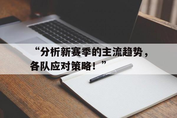 关于“分析新赛季的主流趋势，各队应对策略！”的信息