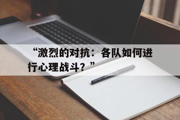 米兰体育入口-“激烈的对抗：各队如何进行心理战斗？”