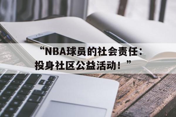 米兰体育入口-“NBA球员的社会责任：投身社区公益活动！”